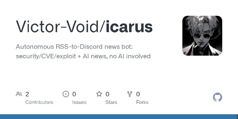 GitHub - Victor-Void/icarus: Autonomous RSS-to-Discord news bot: security/CVE/exploit + AI news, no AI involved