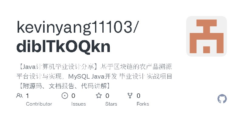GitHub - kevinyang11103/diblTkOQkn: 【Java计算机毕业设计分享】基于区块链的农产品溯源平台设计与实现，MySQL Java开发 毕业设计 实战项目【附源码、文档报告、代码讲解】