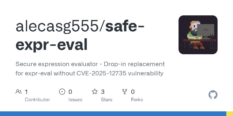 GitHub - alecasg555/safe-expr-eval: Secure expression evaluator - Drop-in replacement for expr-eval without CVE-2025-12735 vulnerability