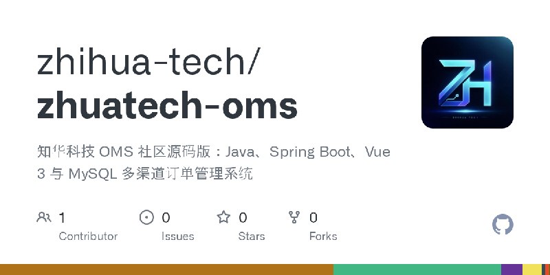 GitHub - zhihua-tech/zhuatech-oms: 知华科技 OMS 社区源码版：Java、Spring Boot、Vue 3 与 MySQL 多渠道订单管理系统