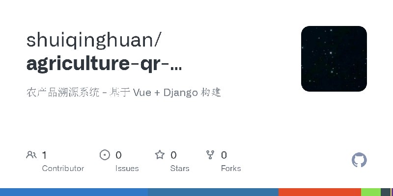 GitHub - shuiqinghuan/agriculture-qr-traceability: 农产品溯源系统 - 基于 Vue + Django 构建