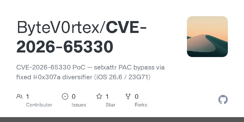 GitHub - ByteV0rtex/CVE-2026-65330: CVE-2026-65330 PoC — setxattr PAC bypass via fixed #0x307a diversifier (iOS 26.6 / 23G71)