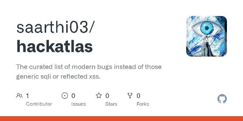 GitHub - saarthi03/hackatlas: The curated list of modern bugs instead of those generic sqli or reflected xss.
