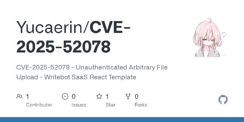 GitHub - Yucaerin/CVE-2025-52078: CVE-2025-52078 - Unauthenticated Arbitrary File Upload - Writebot SaaS React Template