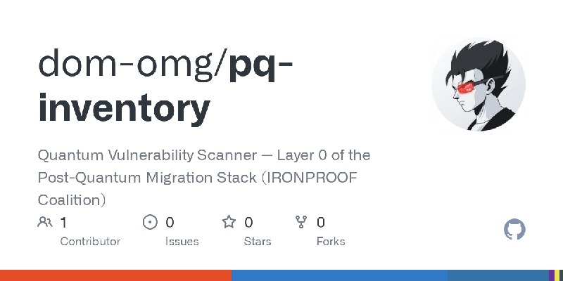 GitHub - dom-omg/pq-inventory: Quantum Vulnerability Scanner — Layer 0 of the Post-Quantum Migration Stack (IRONPROOF Coalition)