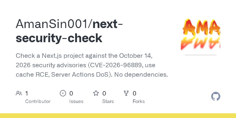 GitHub - AmanSin001/next-security-check: Check a Next.js project against the October 14, 2026 security advisories (CVE-2026-96889…