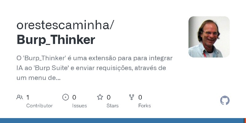 GitHub - orestescaminha/Burp_Thinker: O 'Burp_Thinker' é uma extensão para para integrar IA ao 'Burp Suite' e enviar requisições…