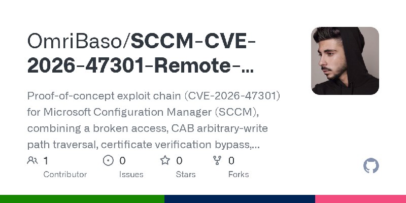 GitHub - OmriBaso/SCCM-CVE-2026-47301-Remote-Code-Execution-Exploit: Proof-of-concept exploit chain (CVE-2026-47301) for Microsoft…