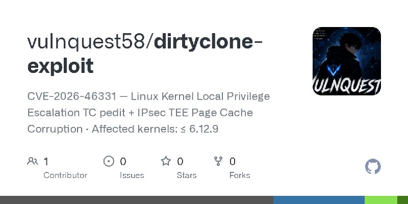 GitHub - vulnquest58/dirtyclone-exploit: CVE-2026-46331 — Linux Kernel Local Privilege Escalation TC pedit + IPsec TEE Page Cache…