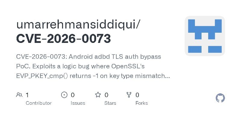 GitHub - umarrehmansiddiqui/CVE-2026-0073: CVE-2026-0073: Android adbd TLS auth bypass PoC. Exploits a logic bug where OpenSSL's…