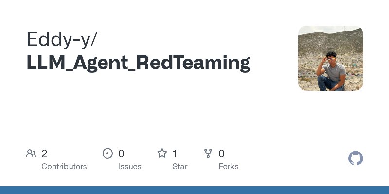 GitHub - Eddy-y/LLM_Agent_RedTeaming
