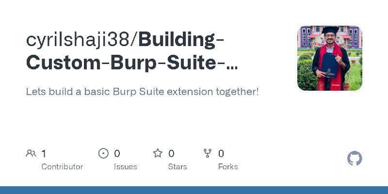 GitHub - cyrilshaji38/Building-Custom-Burp-Suite-Extensions: Lets build a basic Burp Suite extension together!