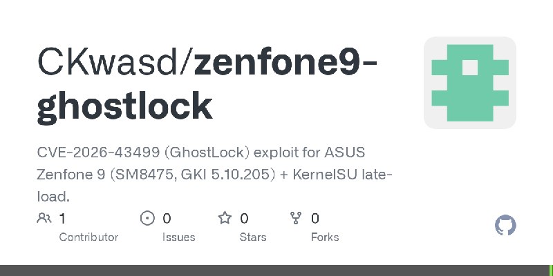 GitHub - CKwasd/zenfone9-ghostlock: CVE-2026-43499 (GhostLock) exploit for ASUS Zenfone 9 (SM8475, GKI 5.10.205) + KernelSU late…