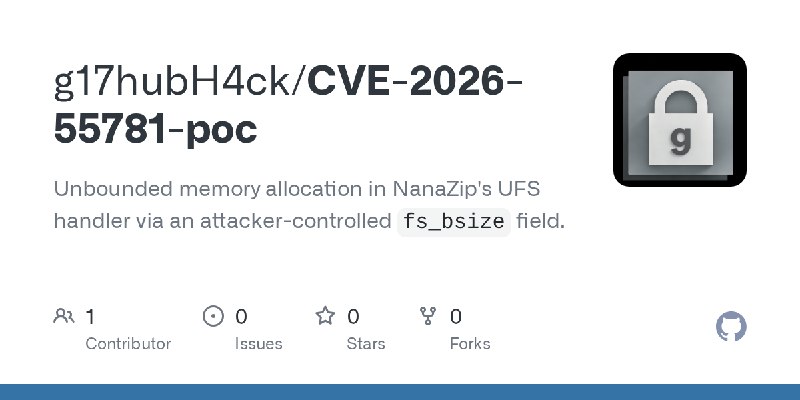 GitHub - g17hubH4ck/CVE-2026-55781-poc: Unbounded memory allocation in NanaZip's UFS handler via an attacker-controlled `fs_bsize`…