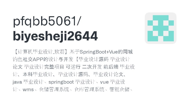 GitHub - pfqbb5061/biyesheji2644: 【计算机毕业设计_软赛】基于SpringBoot+Vue的同城钓鱼社交APP的设计与开发【毕业设计源码 毕业设计论文 毕业设计完整项目 可运行 二次开发 前后端 毕业设计、本科毕业设计…