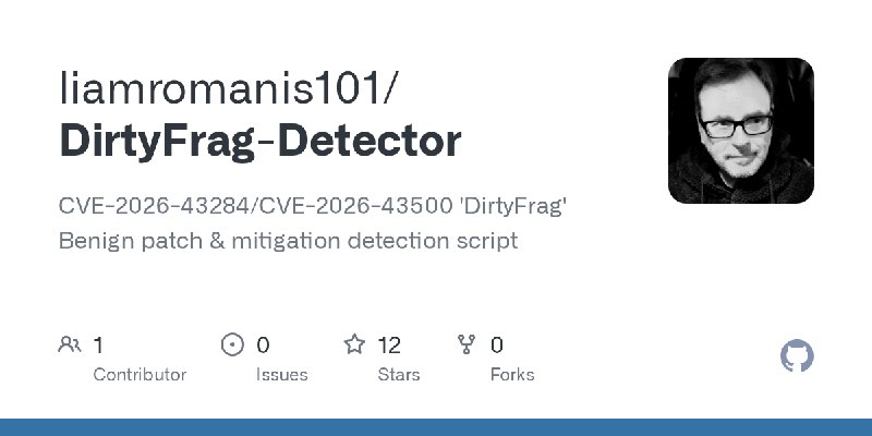 GitHub - liamromanis101/DirtyFrag-Detector: CVE-2026-43284/CVE-2026-43500 'DirtyFrag' Benign patch & mitigation detection script