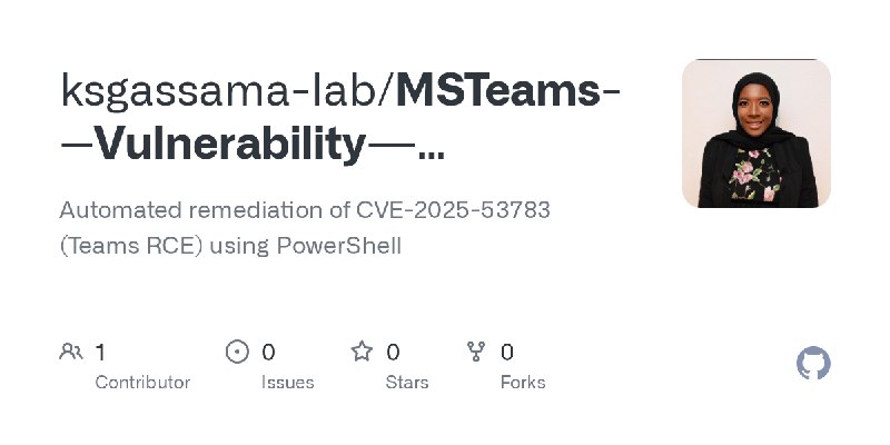 GitHub - ksgassama-lab/MSTeams---Vulnerability---Remediation: Automated remediation of CVE-2025-53783 (Teams RCE) using PowerShell