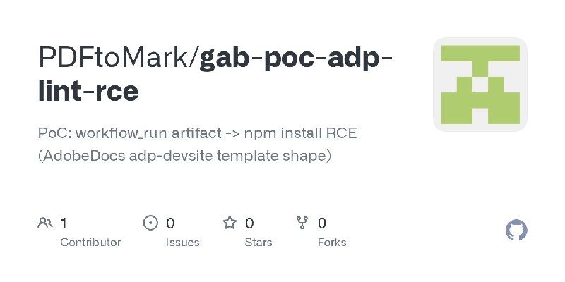 GitHub - PDFtoMark/gab-poc-adp-lint-rce: PoC: workflow_run artifact -> npm install RCE (AdobeDocs adp-devsite template shape)