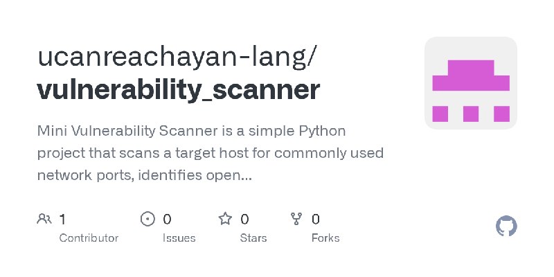 GitHub - ucanreachayan-lang/vulnerability_scanner: Mini Vulnerability Scanner is a simple Python project that scans a target host…