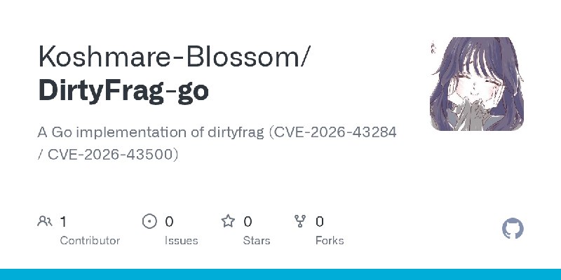 GitHub - Koshmare-Blossom/DirtyFrag-go: A Go implementation of dirtyfrag (CVE-2026-43284 / CVE-2026-43500)
