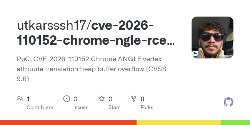 GitHub - utkarsssh17/cve-2026-110152-chrome-ngle-rce-poc: PoC: CVE-2026-110152 Chrome ANGLE vertex-attribute translation heap buffer…
