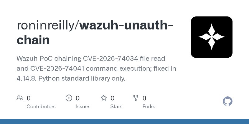 GitHub - roninreilly/wazuh-unauth-chain: Wazuh PoC chaining CVE-2026-74034 file read and CVE-2026-74041 command execution; fixed…