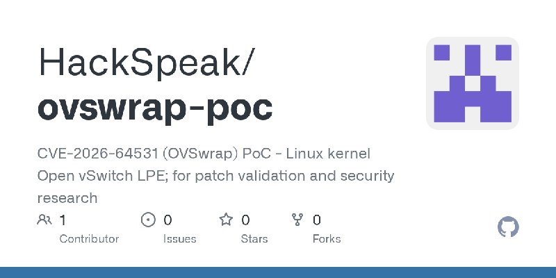 GitHub - HackSpeak/ovswrap-poc: CVE-2026-64531 (OVSwrap) PoC - Linux kernel Open vSwitch LPE; for patch validation and security…