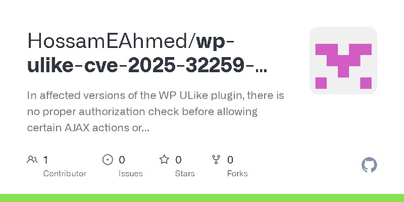 GitHub - HossamEAhmed/wp-ulike-cve-2025-32259-poc: In affected versions of the WP ULike plugin, there is no proper authorization…