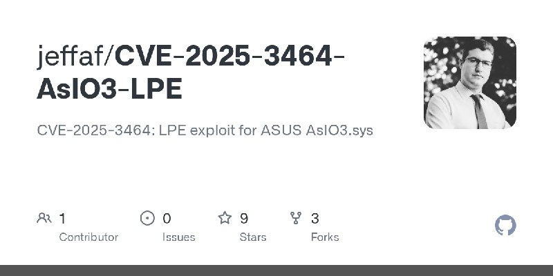 GitHub - jeffaf/CVE-2025-3464-AsIO3-LPE: CVE-2025-3464: LPE exploit for ASUS AsIO3.sys
