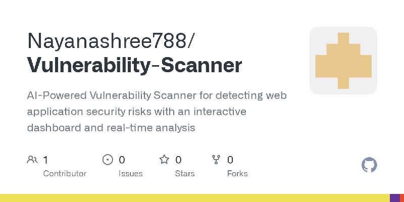 GitHub - Nayanashree788/Vulnerability-Scanner: AI-Powered Vulnerability Scanner for detecting web application security risks with…