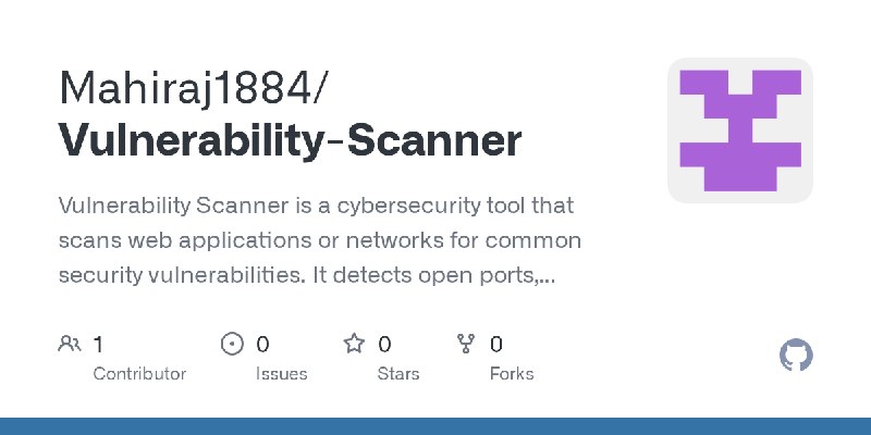 GitHub - Mahiraj1884/Vulnerability-Scanner: Vulnerability Scanner is a cybersecurity tool that scans web applications or networks…