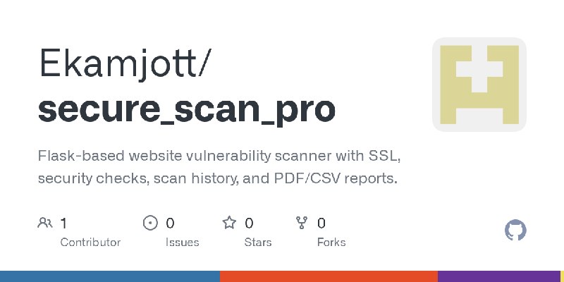 GitHub - Ekamjott/secure_scan_pro: Flask-based website vulnerability scanner with SSL, security checks, scan history, and PDF/CSV…
