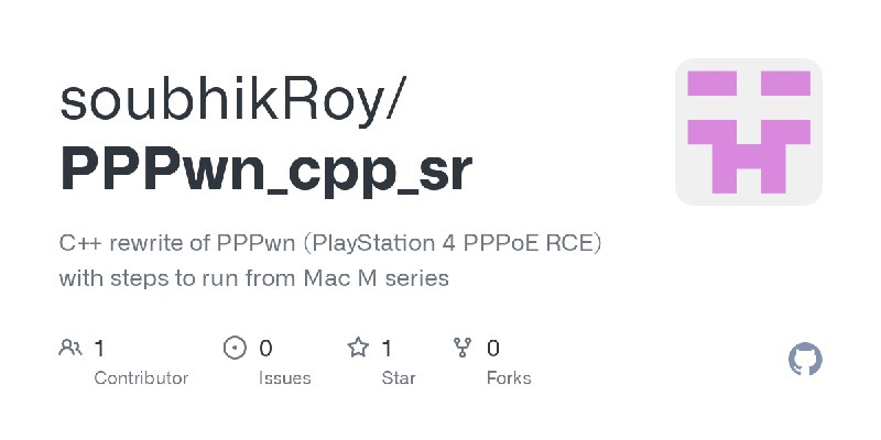 GitHub - soubhikRoy/PPPwn_cpp_sr: C++ rewrite of PPPwn (PlayStation 4 PPPoE RCE) with steps to run from Mac M series