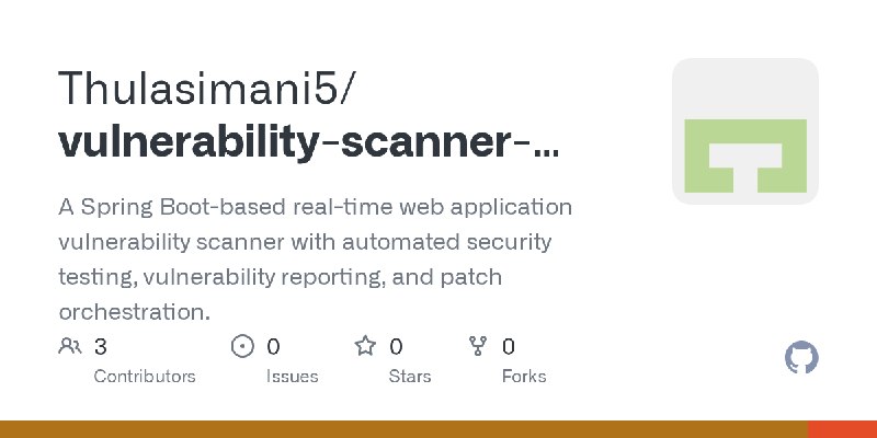 GitHub - Thulasimani5/vulnerability-scanner-patch-orchestration: A Spring Boot-based real-time web application vulnerability scanner…