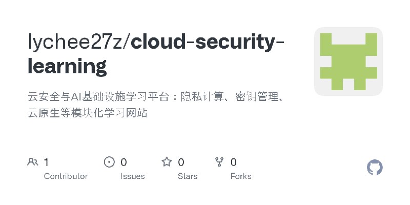 GitHub - lychee27z/cloud-security-learning: 云安全与AI基础设施学习平台：隐私计算、密钥管理、云原生等模块化学习网站