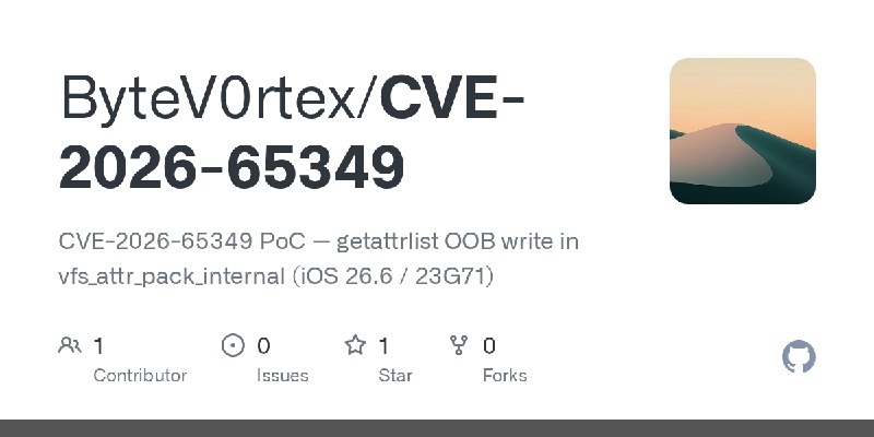 GitHub - ByteV0rtex/CVE-2026-65349: CVE-2026-65349 PoC — getattrlist OOB write in vfs_attr_pack_internal (iOS 26.6 / 23G71)