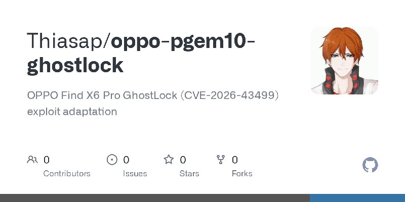 GitHub - Thiasap/oppo-pgem10-ghostlock: OPPO Find X6 Pro GhostLock (CVE-2026-43499) exploit adaptation