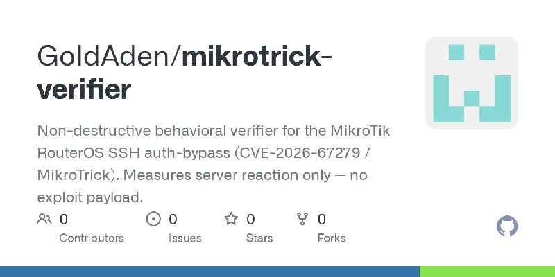 GitHub - GoldAden/mikrotrick-verifier: Non-destructive behavioral verifier for the MikroTik RouterOS SSH auth-bypass (CVE-2026…