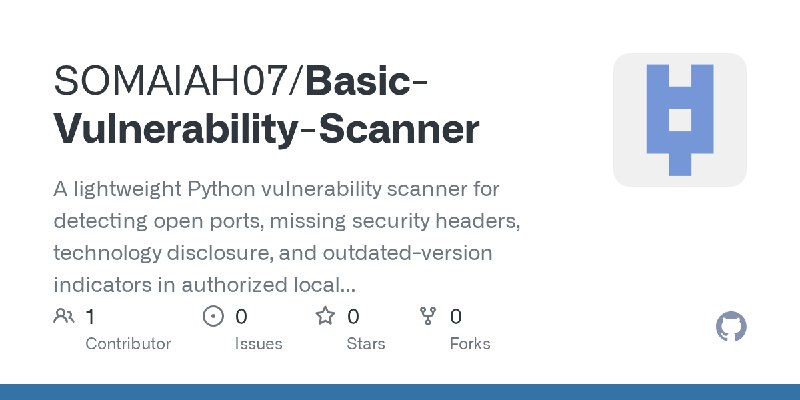 GitHub - SOMAIAH07/Basic-Vulnerability-Scanner: A lightweight Python vulnerability scanner for detecting open ports, missing security…