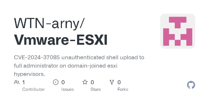 GitHub - WTN-arny/Vmware-ESXI: CVE-2024-37085 unauthenticated shell upload to full administrator on domain-joined esxi hypervisors.