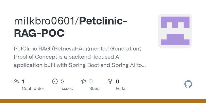 GitHub - milkbro0601/Petclinic-RAG-POC: PetClinic RAG (Retrieval-Augmented Generation) Proof of Concept is a backend-focused AI…