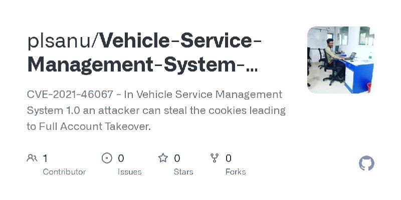GitHub - plsanu/Vehicle-Service-Management-System-Multiple-Cookie-Stealing-Leads-to-Full-Account-Takeover: CVE-2021-46067 - In…