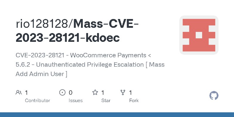 GitHub - rio128128/Mass-CVE-2023-28121-kdoec: CVE-2023-28121 - WooCommerce Payments < 5.6.2 - Unauthenticated Privilege Escalation…