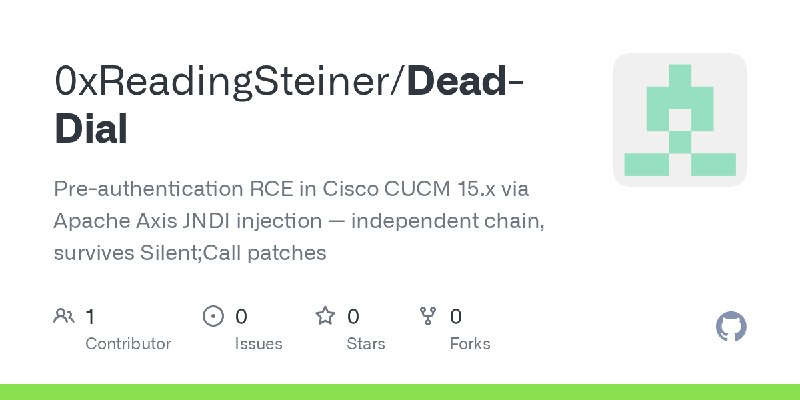 GitHub - 0xReadingSteiner/Dead-Dial: Pre-authentication RCE in Cisco CUCM 15.x via Apache Axis JNDI injection — independent chain…