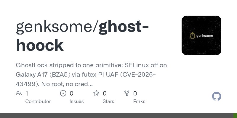 GitHub - genksome/ghost-hoock: GhostLock stripped to one primitive: SELinux off on Galaxy A17 (BZA5) via futex PI UAF (CVE-2026…