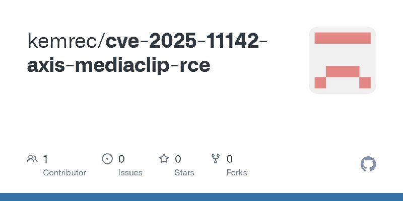 GitHub - kemrec/cve-2025-11142-axis-mediaclip-rce