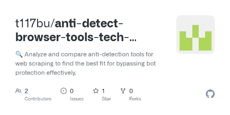 GitHub - t117bu/anti-detect-browser-tools-tech-comparison: 🔍 Analyze and compare anti-detection tools for web scraping to find…