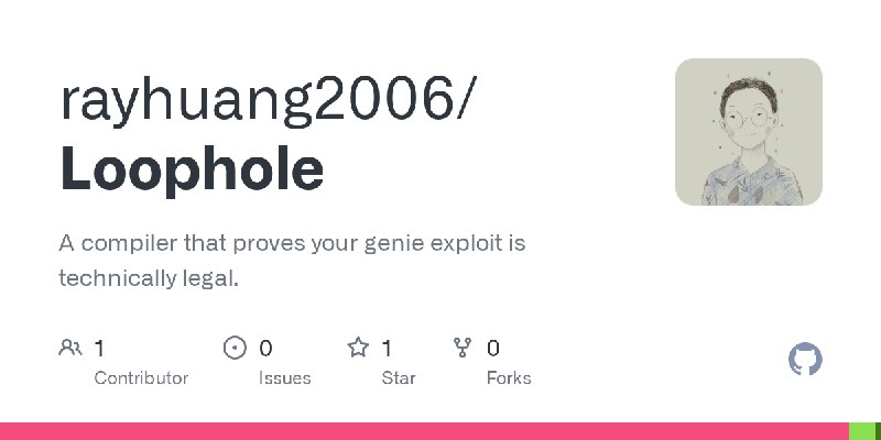GitHub - rayhuang2006/Loophole: A compiler that proves your genie exploit is technically legal.