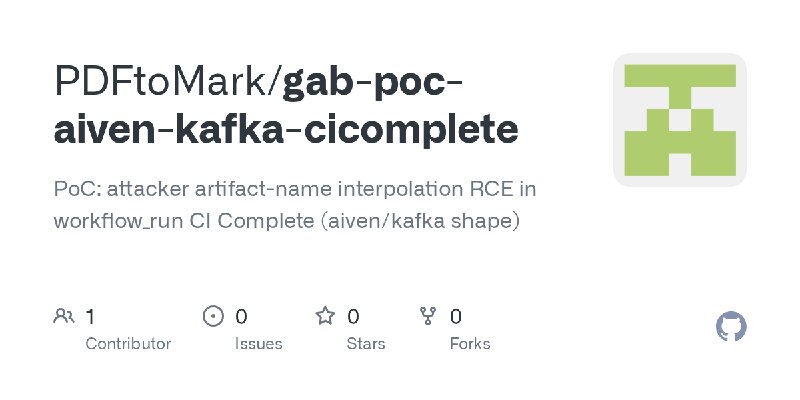 GitHub - PDFtoMark/gab-poc-aiven-kafka-cicomplete: PoC: attacker artifact-name interpolation RCE in workflow_run CI Complete (aiven/kafka…