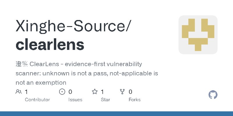 GitHub - Xinghe-Source/clearlens: 澄鉴 ClearLens - evidence-first vulnerability scanner: unknown is not a pass, not-applicable is…